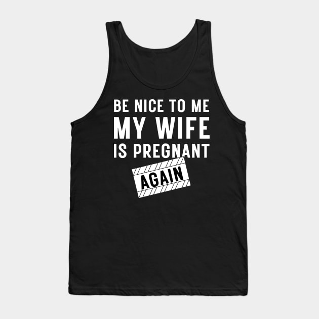 Be nice to me my wife is pregnant again Tank Top by AllPrintsAndArt